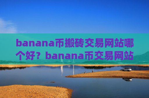 banana币搬砖交易网站哪个好?banana币交易网站下载官网app
