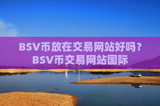 BSV币放在交易网站好吗?BSV币交易网站国际