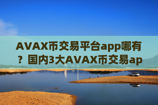 AVAX币交易平台app哪有?国内3大AVAX币交易app下载