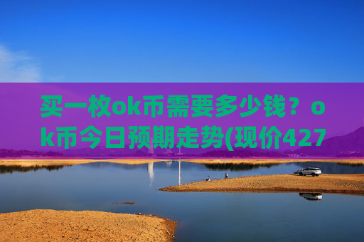 买一枚ok币需要多少钱?ok币今日预期走势(现价427.494元)