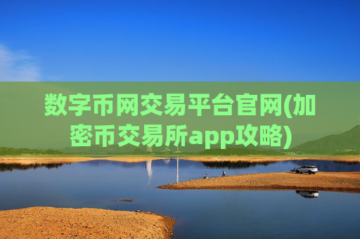 数字币网交易平台官网(加密币交易所app攻略)