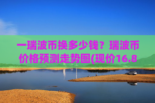 一瑞波币换多少钱?瑞波币价格预测走势图(现价16.8847元)