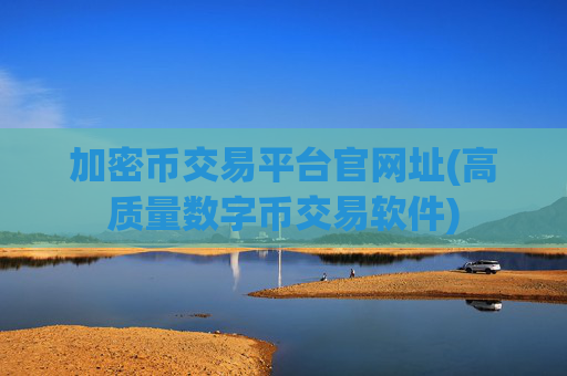 加密币交易平台官网址(高质量数字币交易软件)