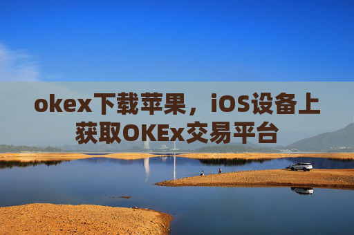 okex下载苹果,iOS设备上获取OKEx交易平台