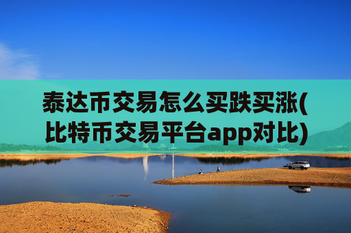 泰达币交易怎么买跌买涨(比特币交易平台app对比)