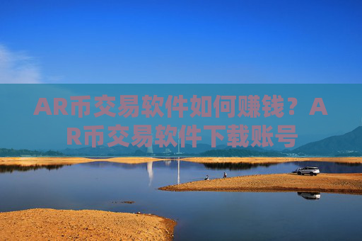 AR币交易软件如何赚钱?AR币交易软件下载账号