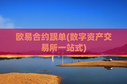 欧易合约跟单(数字资产交易所一站式)