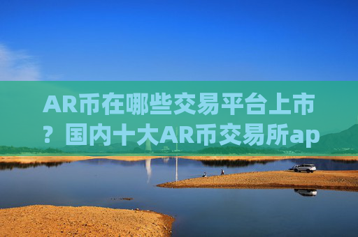 AR币在哪些交易平台上市？国内十大AR币交易所app下载