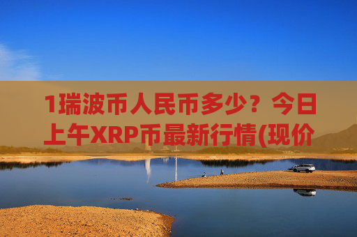 1瑞波币人民币多少?今日上午XRP币最新行情(现价16.9667元)
