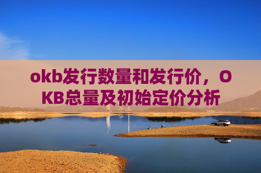 okb发行数量和发行价,OKB总量及初始定价分析