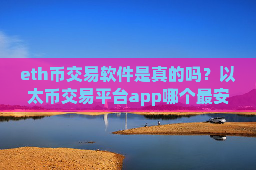 eth币交易软件是真的吗?以太币交易平台app哪个最安全