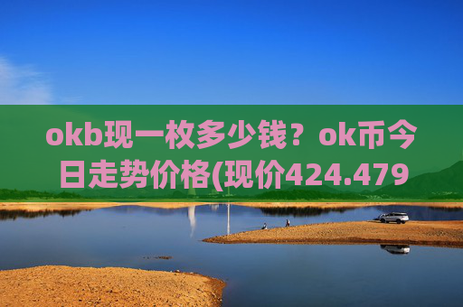 okb现一枚多少钱?ok币今日走势价格(现价424.479元)