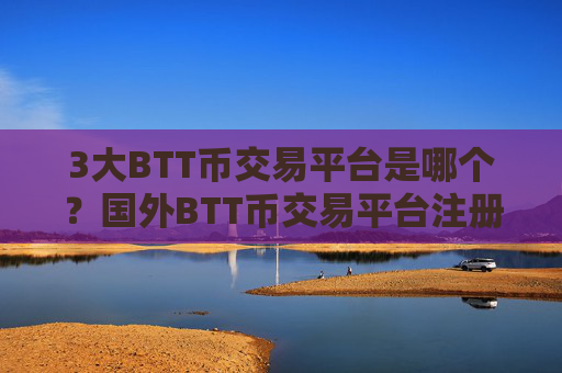 3大BTT币交易平台是哪个?国外BTT币交易平台注册