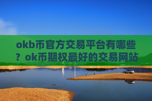 okb币官方交易平台有哪些?ok币期权最好的交易网站