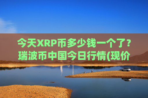 今天XRP币多少钱一个了?瑞波币中国今日行情(现价17.5006元)