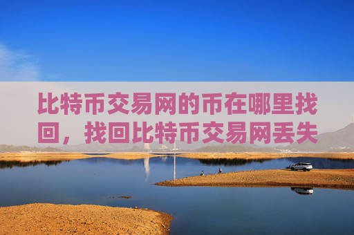 比特币交易网的币在哪里找回,找回比特币交易网丢失币的步骤