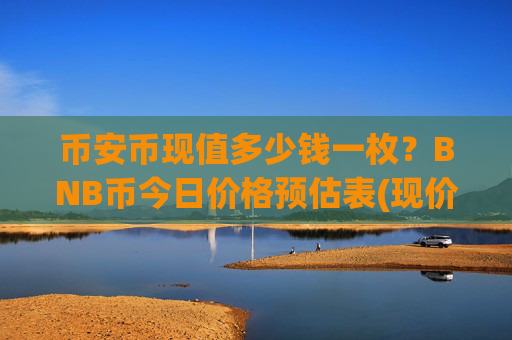 币安币现值多少钱一枚?BNB币今日价格预估表(现价5361.31元)
