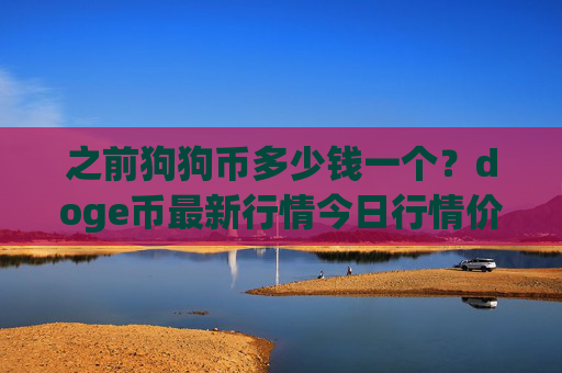 之前狗狗币多少钱一个?doge币最新行情今日行情价(现价3.2429元)