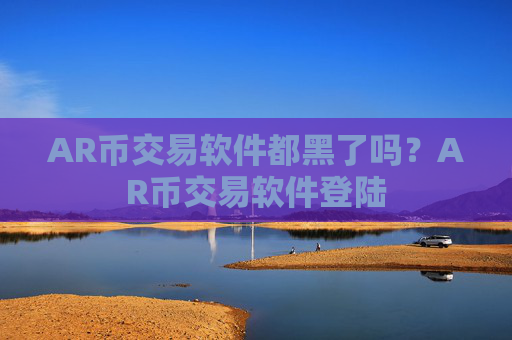 AR币交易软件都黑了吗?AR币交易软件登陆