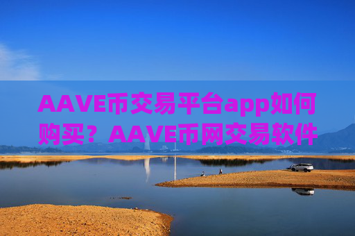 AAVE币交易平台app如何购买？AAVE币网交易软件下载最新消息