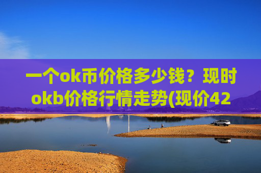一个ok币价格多少钱?现时okb价格行情走势(现价428.174元)