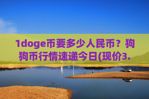 1doge币要多少人民币?狗狗币行情速递今日(现价3.2982元)