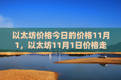 以太坊价格今日的价格11月1，以太坊11月1日价格走势分析