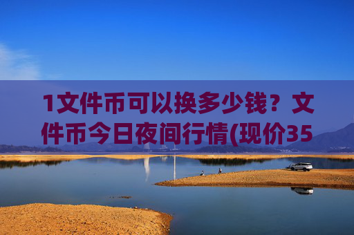 1文件币可以换多少钱?文件币今日夜间行情(现价35.903元)