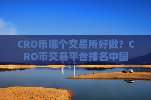 CRO币哪个交易所好做？CRO币交易平台排名中国