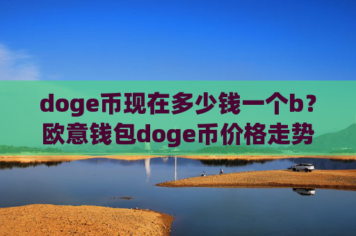 doge币现在多少钱一个b?欧意钱包doge币价格走势(现价3.2911元)