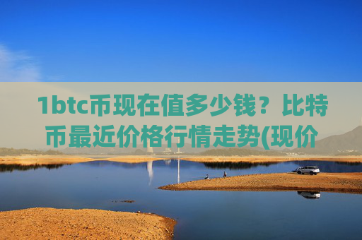 1btc币现在值多少钱?比特币最近价格行情走势(现价747699.94元)