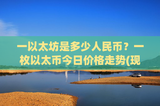 一以太坊是多少人民币?一枚以太币今日价格走势(现价28479.88元)