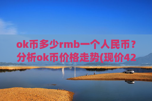 ok币多少rmb一个人民币？分析ok币价格走势(现价425.292元)
