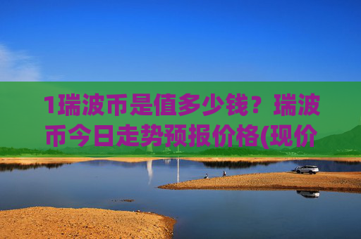 1瑞波币是值多少钱?瑞波币今日走势预报价格(现价17.2279元)