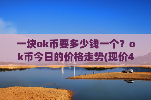 一块ok币要多少钱一个？ok币今日的价格走势(现价425.748元)