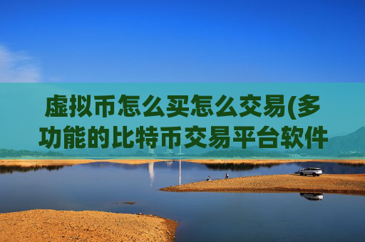 虚拟币怎么买怎么交易(多功能的比特币交易平台软件)