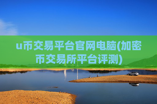 u币交易平台官网电脑(加密币交易所平台评测)