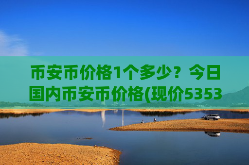币安币价格1个多少?今日国内币安币价格(现价5353.95元)