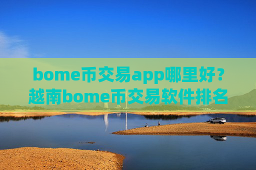 bome币交易app哪里好？越南bome币交易软件排名