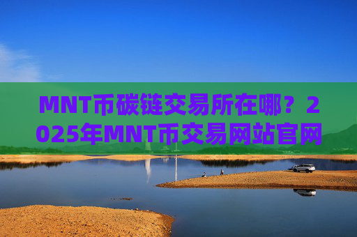 MNT币碳链交易所在哪？2025年MNT币交易网站官网