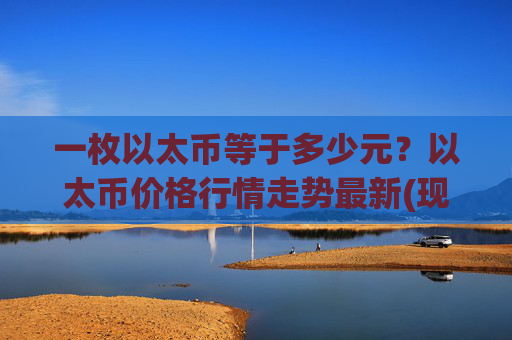 一枚以太币等于多少元？以太币价格行情走势最新(现价28604.24元)