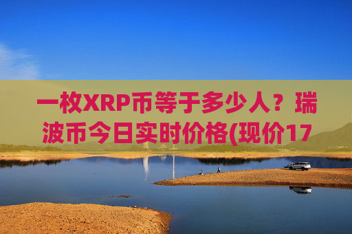 一枚XRP币等于多少人？瑞波币今日实时价格(现价17.3876元)