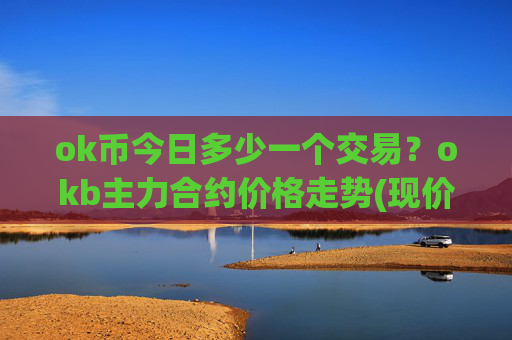 ok币今日多少一个交易？okb主力合约价格走势(现价422.053元)