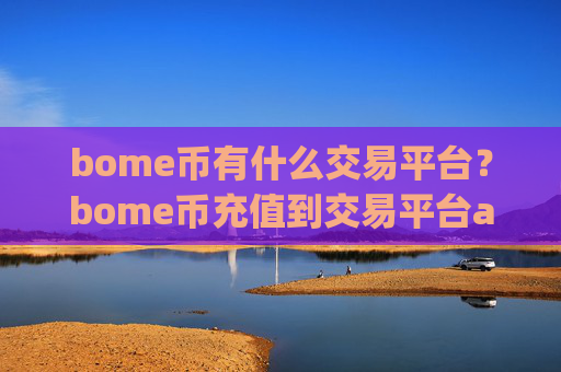 bome币有什么交易平台?bome币充值到交易平台app