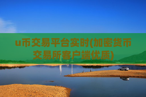 u币交易平台实时(加密货币交易所客户端优质)