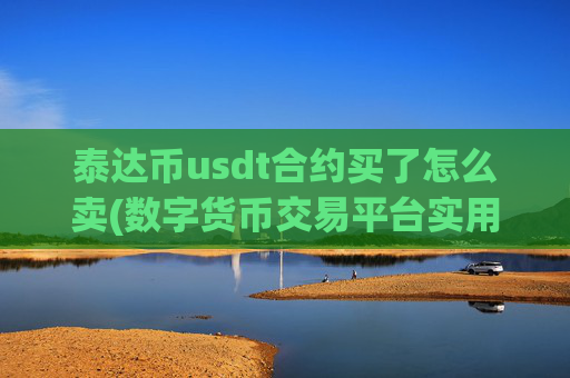 泰达币usdt合约买了怎么卖(数字货币交易平台实用性)