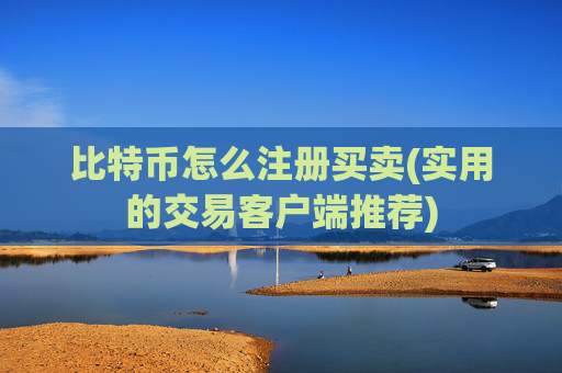 比特币怎么注册买卖(实用的交易客户端推荐)