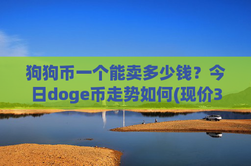 狗狗币一个能卖多少钱？今日doge币走势如何(现价3.2409元)