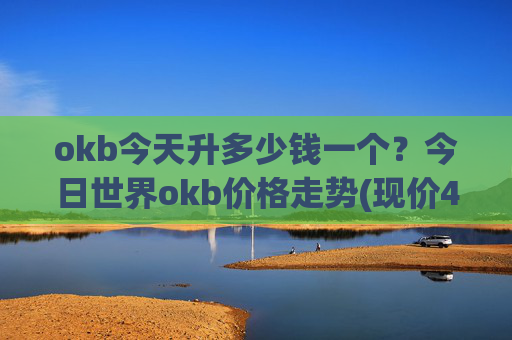 okb今天升多少钱一个?今日世界okb价格走势(现价422.157元)