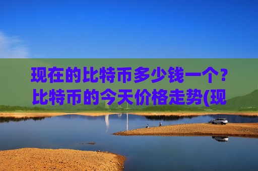 现在的比特币多少钱一个？比特币的今天价格走势(现价745750.78元)